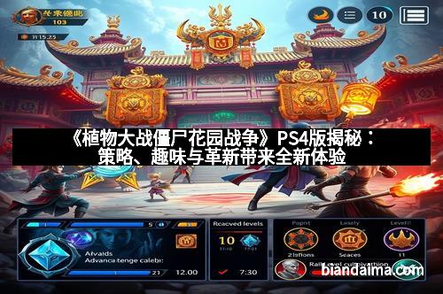 《植物大战僵尸花园战争》PS4版揭秘:策略、趣味与革新带来全新体验